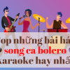 Tổng hợp những bài hát song ca bolero karaoke hay nhất, dễ được 100 điểm